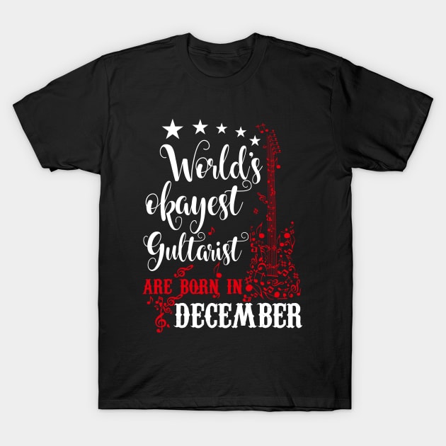 World's Okayest Guitarist Are Born In December T-Shirt by Diannas